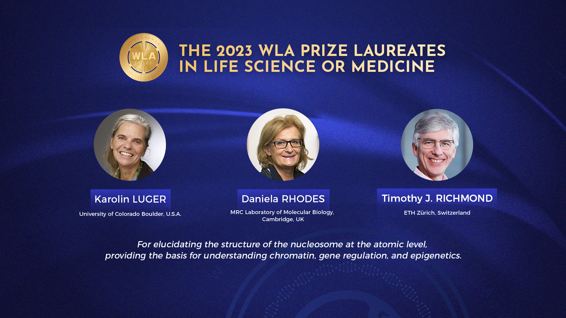 The 2023 WLA Prize in Life Science or Medicine recognizes three scientists: Daniela Rhodes, Karolin Luger and Timothy J. Richmond