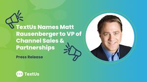 TextUs Names Matt Rausenberger to VP of Channel Sales & Partnerships