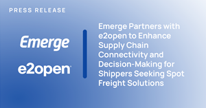 Emerge Partners with e2open to Enhance Supply Chain Connectivity and Decision-Making for Shippers Seeking Spot Freight Solutions 