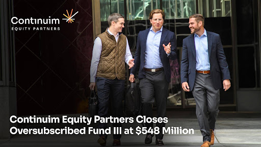Continuim Equity Partners Closes Oversubscribed Fund III at $548 Million – Bringing AUM to Over $1 Billion
