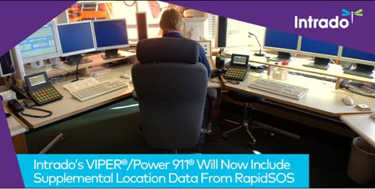 Intrado’s suite of call handling and mapping solutions, including VIPER®/Power 911®, will now include supplemental location data provided by RapidSOS: Intrado’s suite of call handling and mapping solutions, including VIPER®/Power 911®, will now include supplemental location data provided by RapidSOS