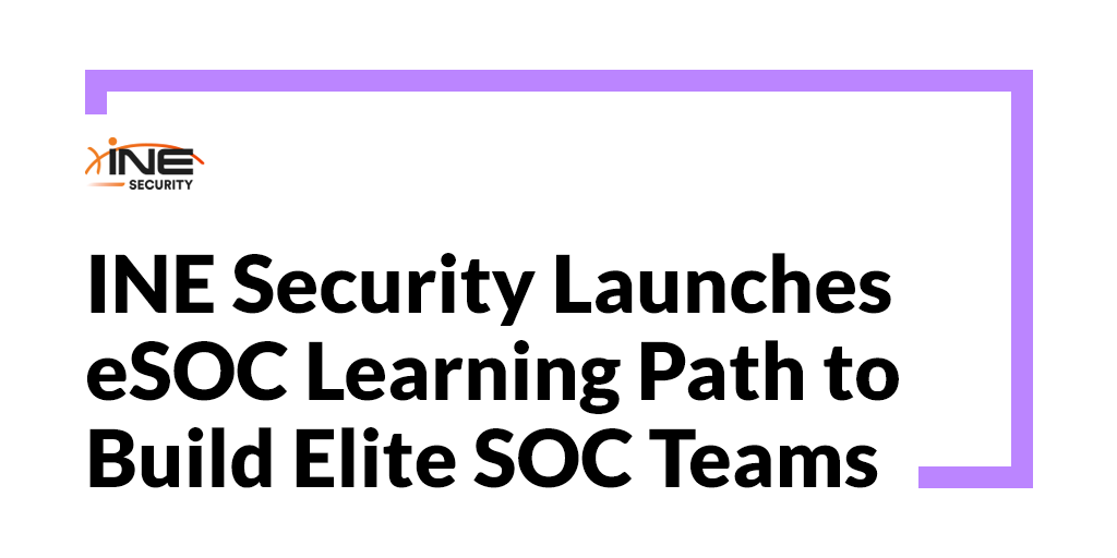 INE Security Launches eSOC Learning Path to Build Elite SOC Teams