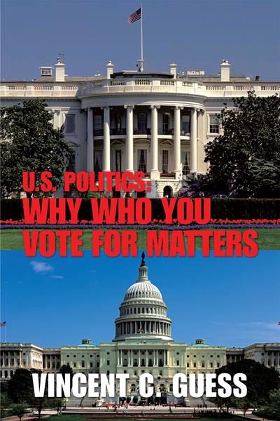 “U.S. Politics: Why Who You Vote for Matters”
By Vincent C. Guess 
