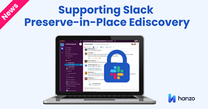 Hanzo Gives Enterprises More Flexibility with New Slack Preserve In Place Support