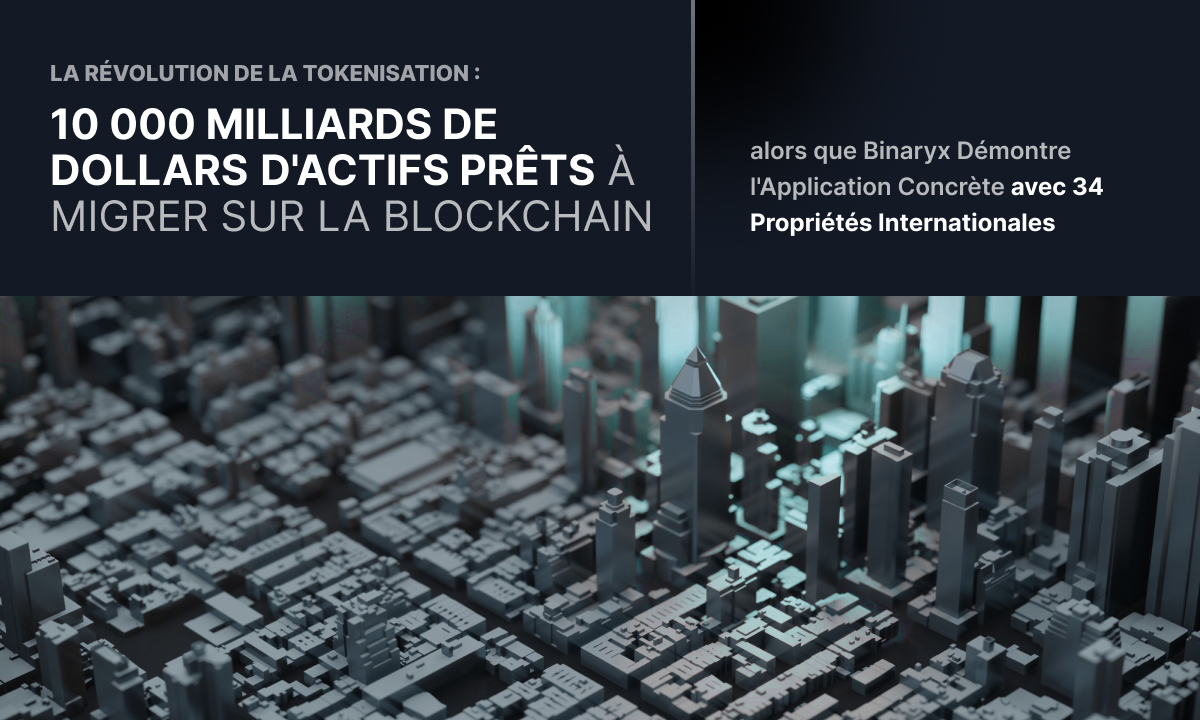 10000 milliards de dollars d'actifs prêts à migrer onChain alors que Binaryx démontre une application concrète avec 34 propriétés internationales