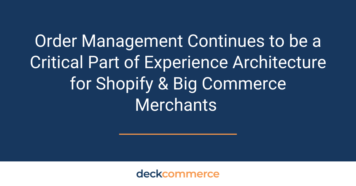 Order Management Continues to be a Critical Part of Experience Architecture for Shopify & Big Commerce Merchants