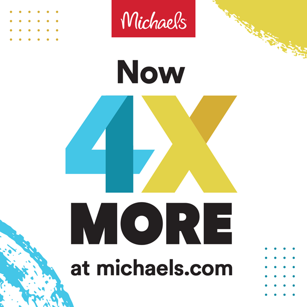 Square graphic image with bold copy reading "Now 4x MORE at Michaels.com"