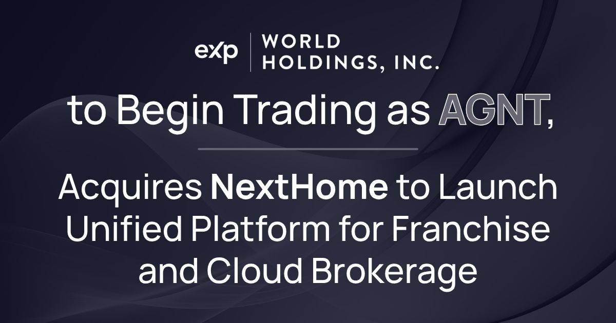 eXp World Holdings to Begin Trading as AGNT, Acquires NextHome to Launch Unified Platform for Franchise and Cloud Brokerage