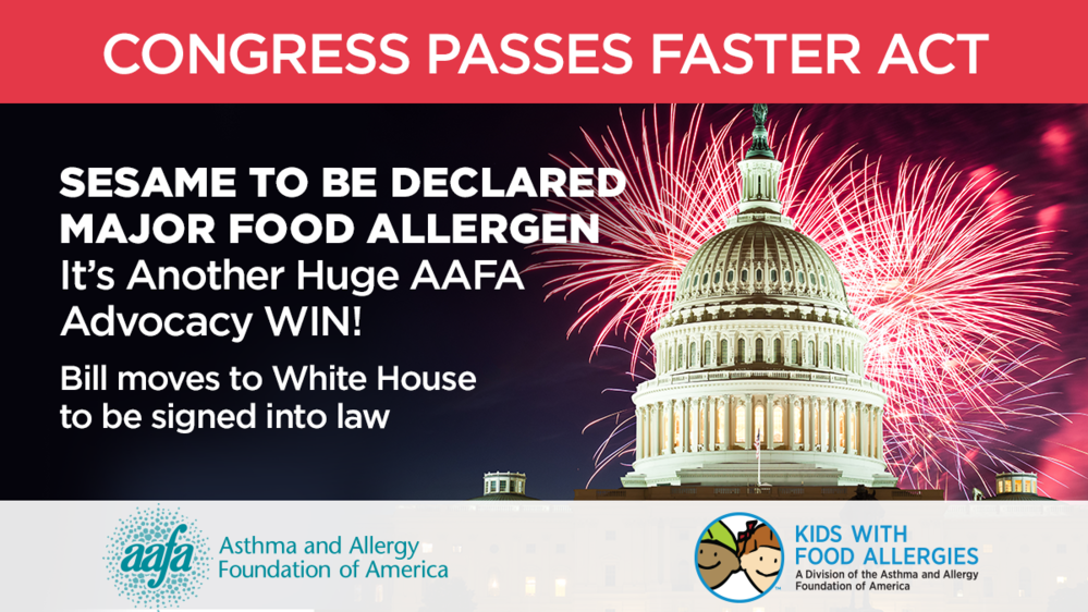 Congress Passes FASTER Act. Sesame to be declared major food allergen. It's another huge AAFA Advocacy Win! Bill moves to the White House to be signed into law.