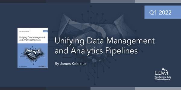 TDWI Best Practices Report: Unifying Data Management and Analytics Pipelines