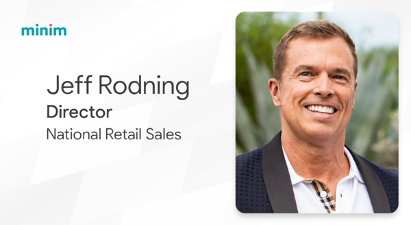 Jeff Rodning joins Minim as Director, National Retail Sales.