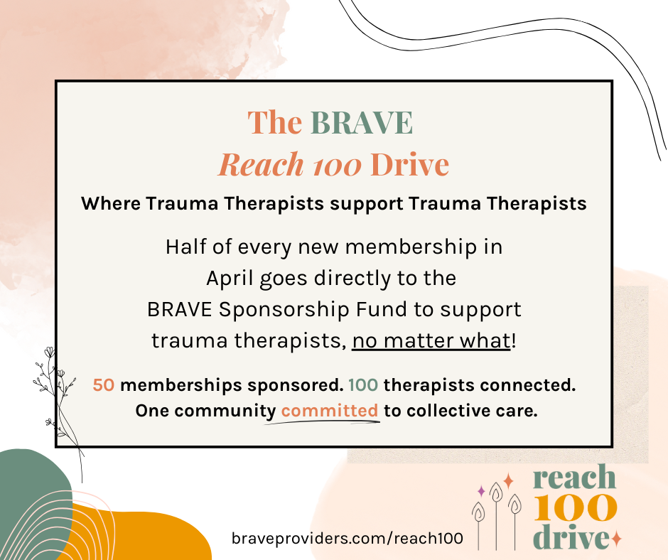 The Reach 100 Drive is a campaign to connect, support, and sponsor 100 trauma therapists through The BRAVE Collective.