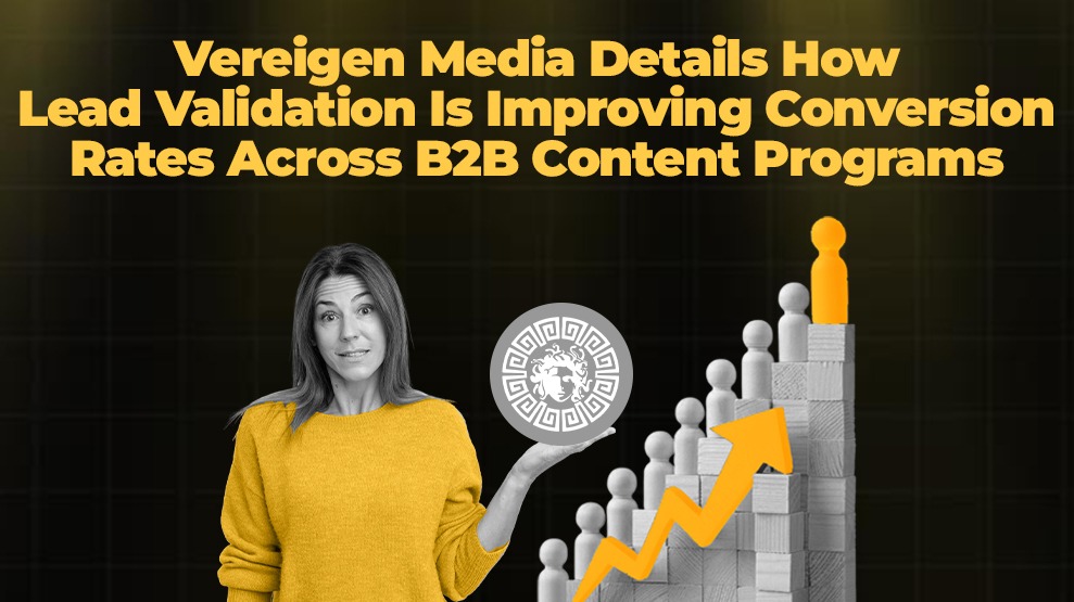 Vereigen Media Details How Lead Validation Is Improving Conversion Rates Across B2B Content Programs