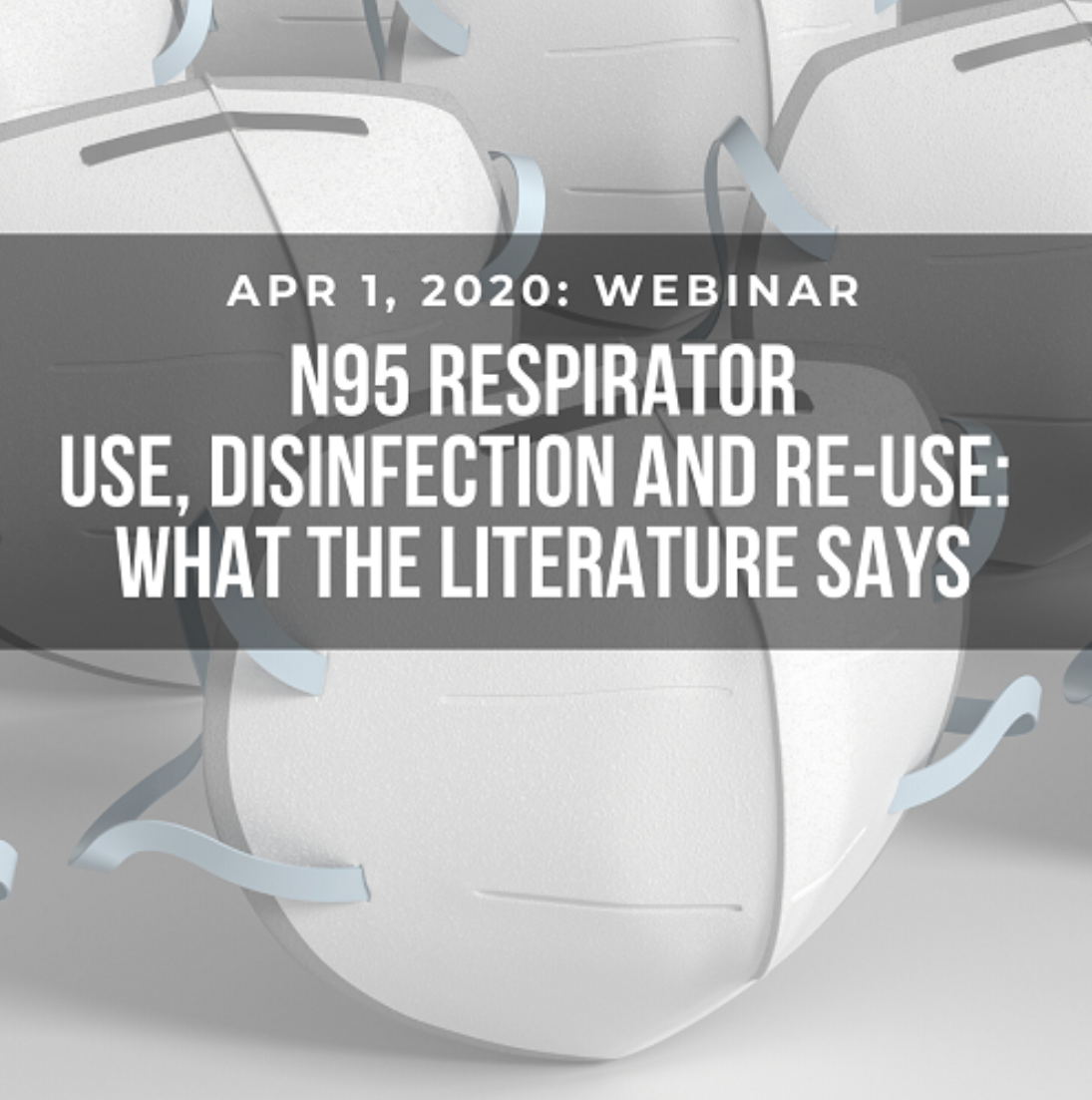Presented by the not-for-profit platform: TIPS: The Infection Prevention Strategy
details here: https://masterseries.events/?product=n95-respirator-disinfection-for-re-use-what-the-literature-says