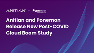 Anitian and Ponemon Release New Post-COVID Cloud Boom Study That Reveals How Enterprise Digital Transformation Significantly Increased Business G
