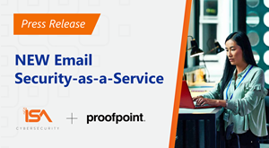 ISA Cybersecurity and Proofpoint join forces to deliver email “security-as-a-service”