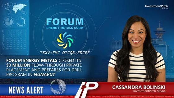 Forum Energy Metals closed its $3 million flow-through private placement and prepares for drill program in Nunavut: Forum Energy Metals closed its $3 million flow-through private placement and prepares for drill program in Nunavut