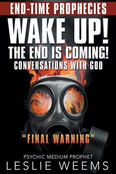“Wake Up! the End Is Coming!: Conversations with God – ‘Final Warning’ End-Time Prophecies” by Leslie Weems
