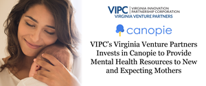 “Mental health care should be as standard as taking a prenatal vitamin and every mother deserves to have accessible tools to help manage the inevitable ups and downs that come with motherhood,” says CEO Anne Wanlund. “The Canopie app is built on evidence-based techniques and provides a venue to reduce the enormous gap in care and help parents navigate the challenges that come with becoming a new parent. We thank VIPC’s Virginia Venture Partners investment to help continue our growth and provide care to new and future moms.”