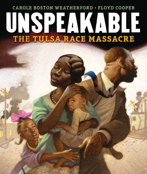 Unspeakable: The Tulsa Race Massacre by Carole Boston Weatherford, illustrations by Floyd Cooper