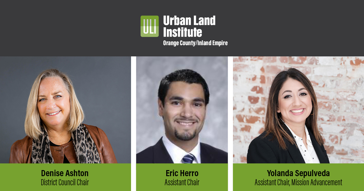 ULI OC/IE DISTRICT COUNCIL ANNOUNCES NEW LEADERSHIP:
L. to R: Denise Ashton has been appointed the new incoming District Council Chair for Urban Land Institute Orange County / Inland Empire (ULI OC/IE).  Eric Herro has been appointed Assistant Chair. Yolanda Sepulveda has been selected as the Assistant Chair of Mission Advancement.

