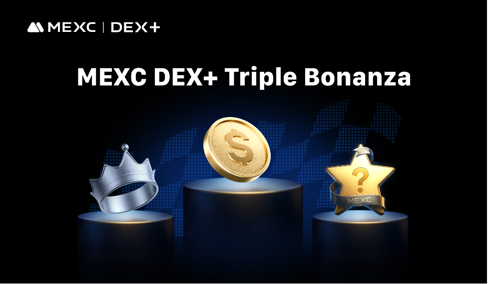 MEXC DEX+ Launches Triple Bonanza: Exclusive Triple Perks for Newcomers