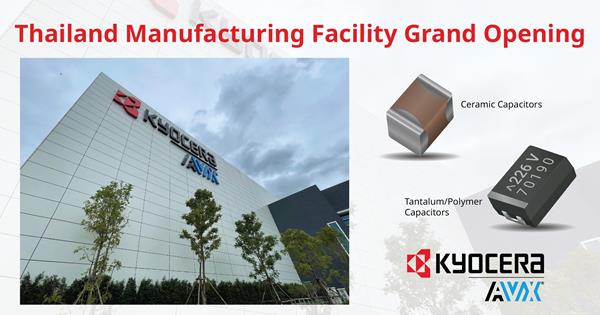 KYOCERA AVX ANNOUNCES THE COMPLETION OF ITS NEW THAI MANUFACTURING FACILITY FOR CERAMIC & TANTALUM CAPACITORS