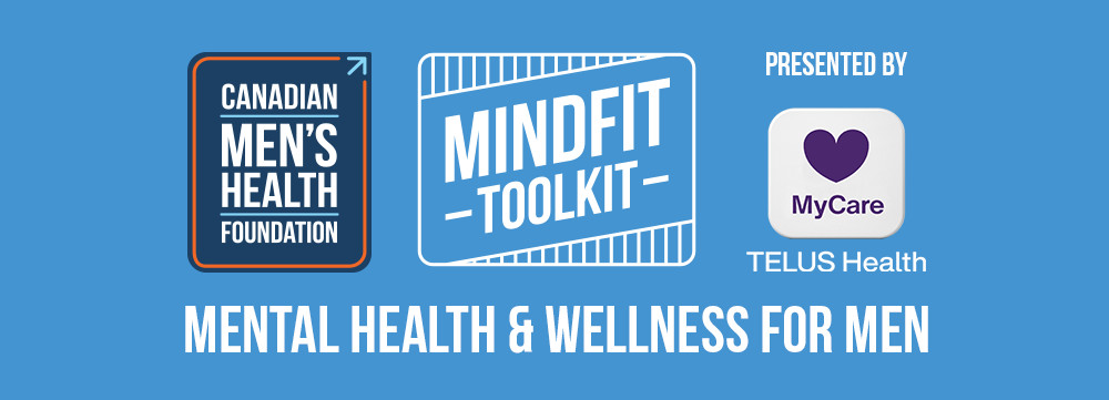 Canadian Men's Health Foundation launches a new and expanded MindFit Toolkit presented by TELUS Health to support more men dealing with stress, anxiety & depression.