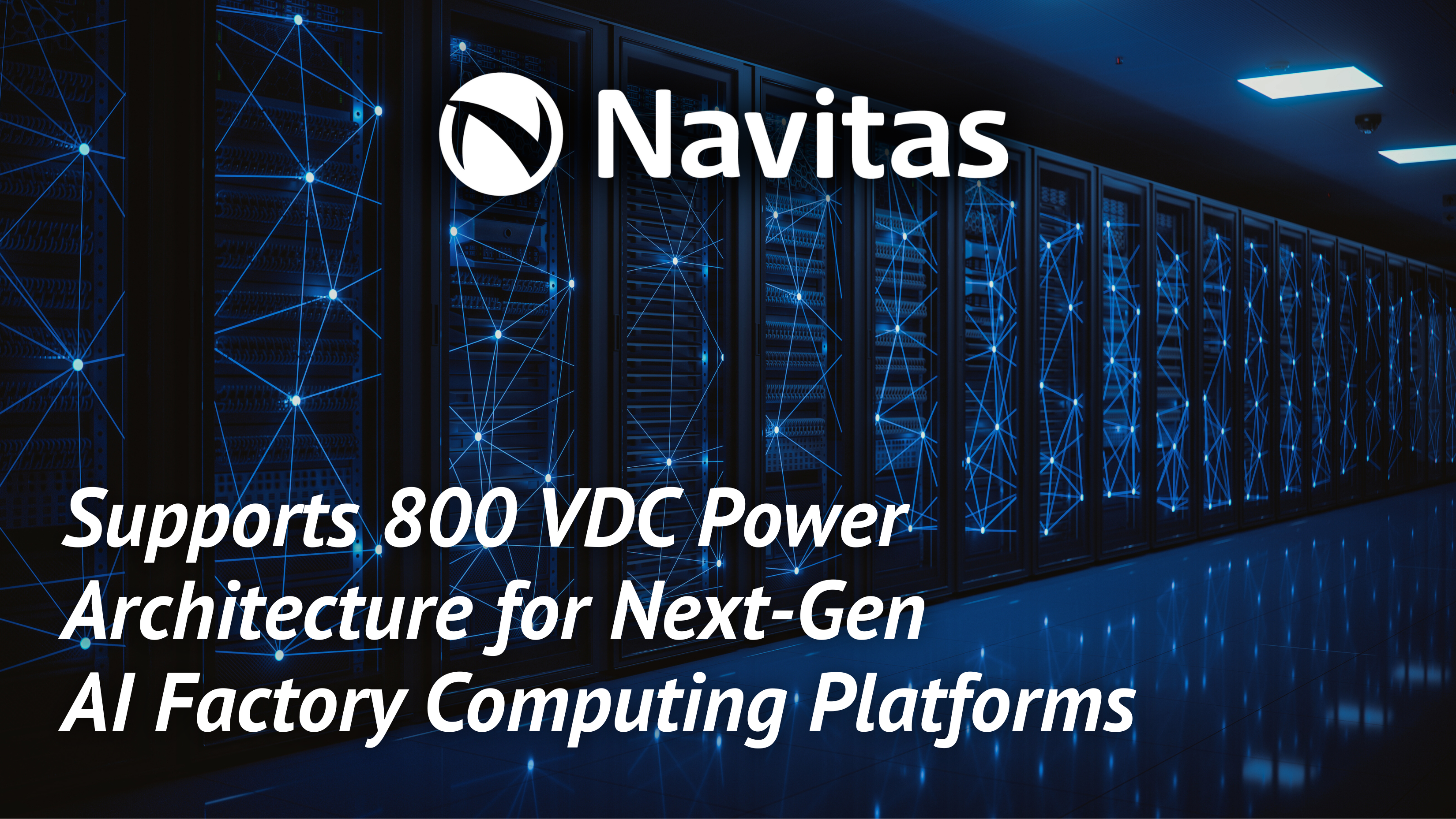 Navitas unveils new 100 V GaN FETs, alongside 650 V GaN and high voltage SiC devices, purpose-built for NVIDIA’s 800 VDC AI factory architecture, delivering breakthrough efficiency, power density, and performance.