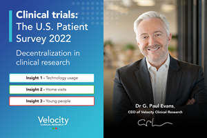 Velocity Clinical Research: The US Patient Survey 2022, Decentralization in Clinical Research. Dr G. Paul Evans, Chief Executive and President of Velocity.