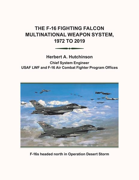 “The F-16 Fighting Falcon Multinational Weapon System, 1972 to 2019”
By Herbert A. Hutchinson 