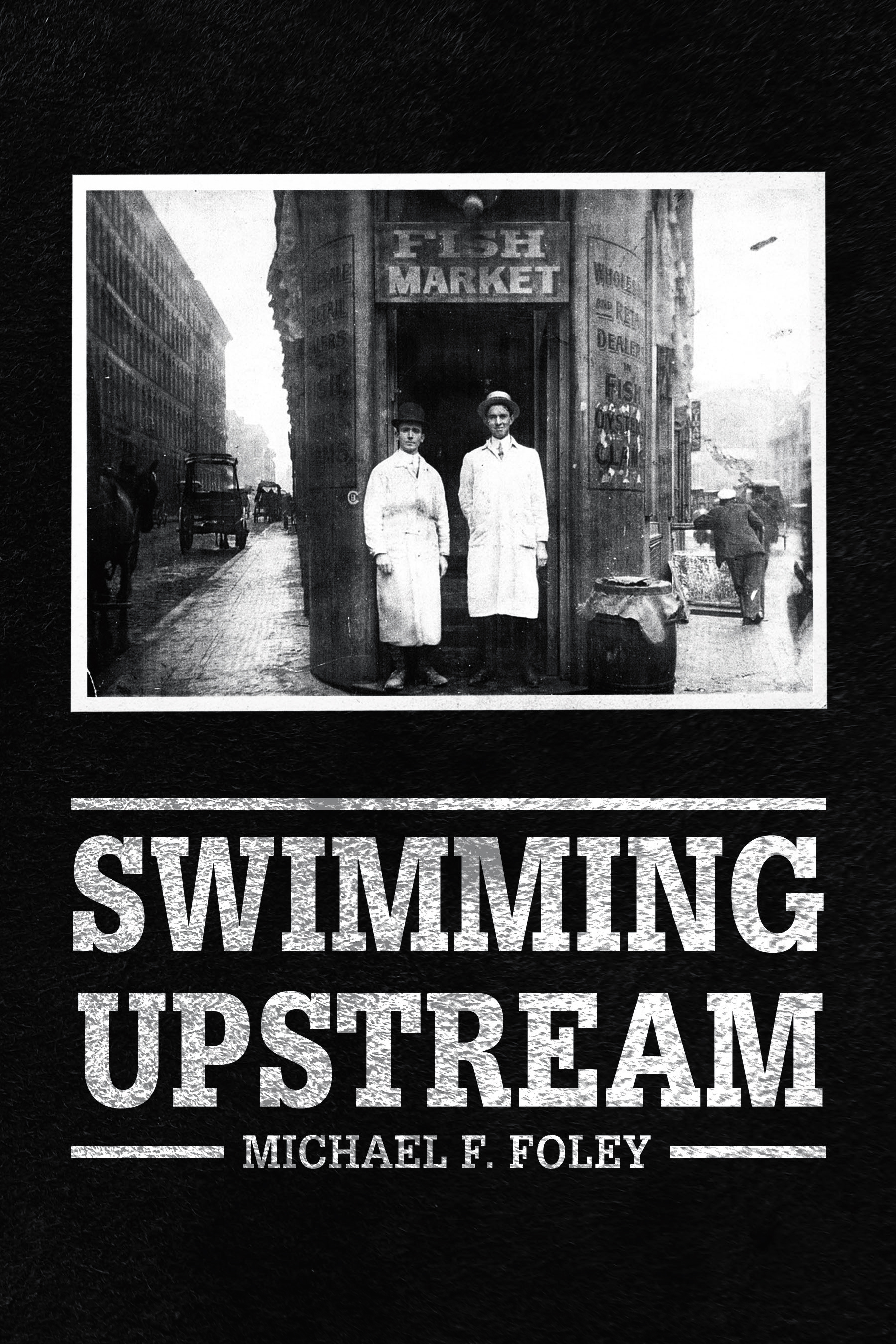 “Swimming Upstream: Four Generations of Fishmongering”
By Michael F. Foley
