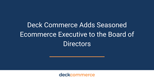 Deck Commerce Adds Seasoned Ecommerce Executive to the Board of Directors