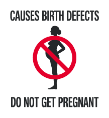 CAUSES BIRTH DEFECTS - DO NOT GET PREGNANT