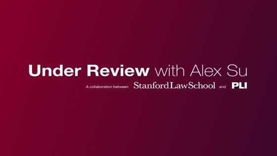 Under Review with Alex Su, a new series from Stanford Law School and PLI: CLE-accredited videos feature discussions with legal practitioners, researchers, and changemakers