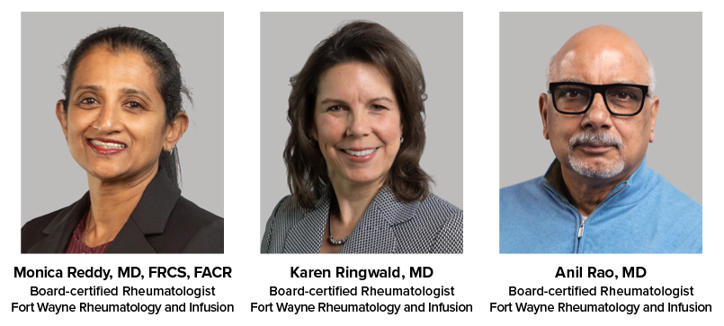 Monica Reddy, MD, FRCS, FACR, Board-certified Rheumatologist, Fort Wayne Rheumatology and Infusion; Karen Ringwald, MD, Board-certified Rheumatologist, Fort Wayne Rheumatology and Infusion; Anil Rao, MD, Board-certified Rheumatologist, Fort Wayne Rheumatology and Infusion.
