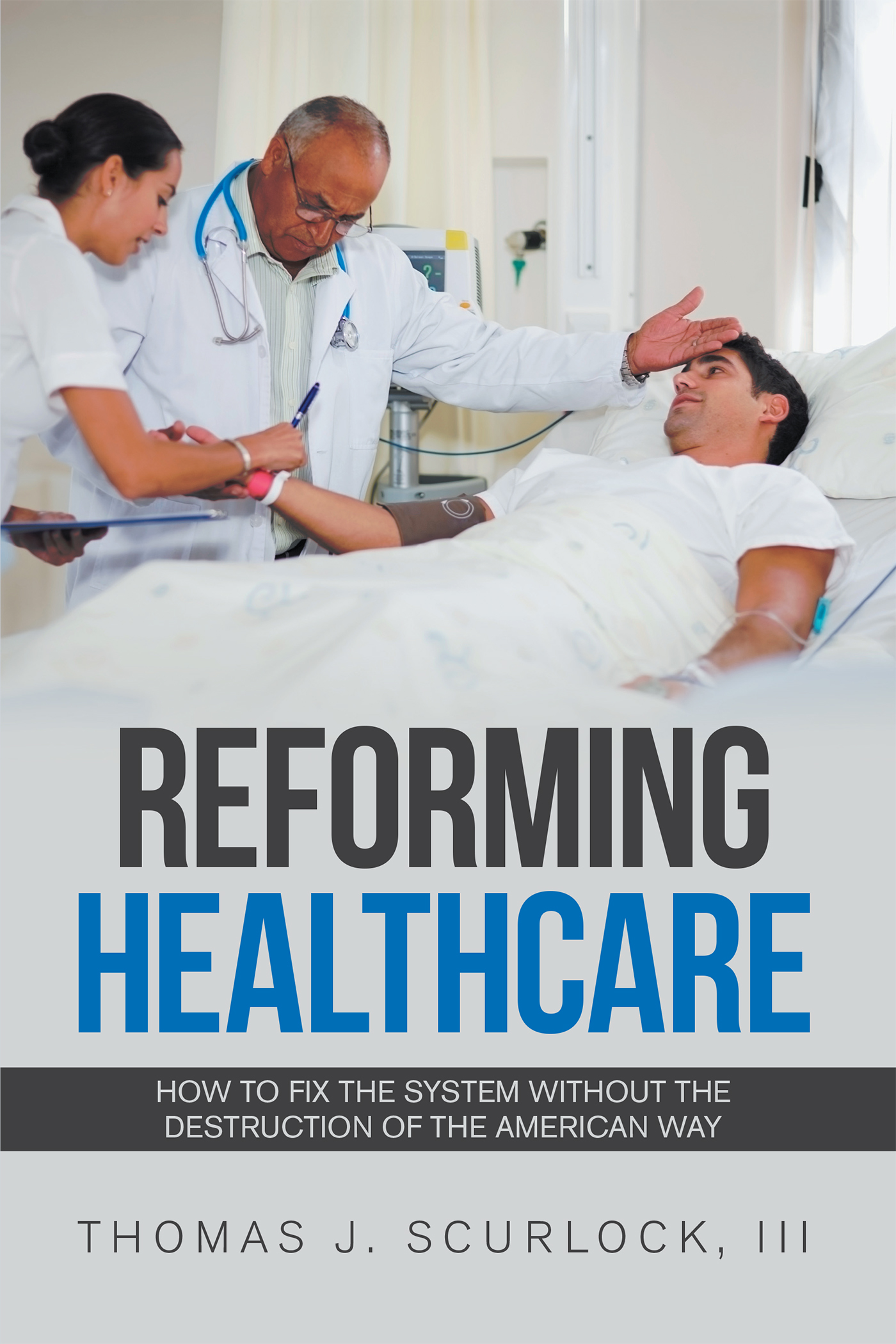 “Reforming Healthcare: How to Fix the System Without the Destruction of the American Way” by Thomas J. Scurlock, III
