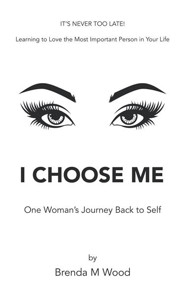 “I Choose Me: One Woman’s Journey Back to Self”
By Brenda M Wood