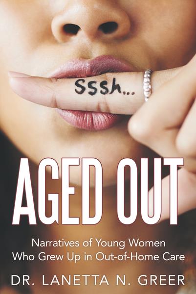 “Aged Out: Narratives of Young Women Who Grew Up in Out-of-Home Care” by Dr. Lanetta N. Greer