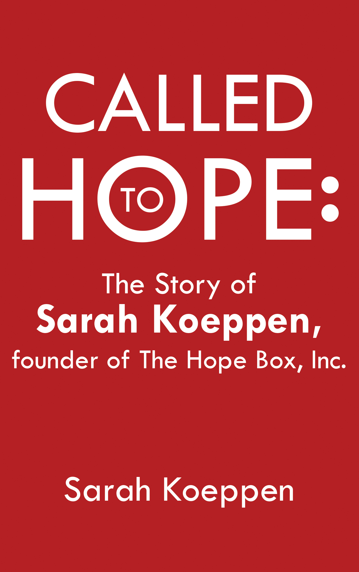 “Called to Hope: The Story of Sarah Koeppen, founder of The Hope Box, Inc.” by Sarah Koeppen