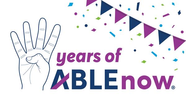 ABLEnow marks its fourth anniversary by celebrating enhancements that support increased financial independence.
