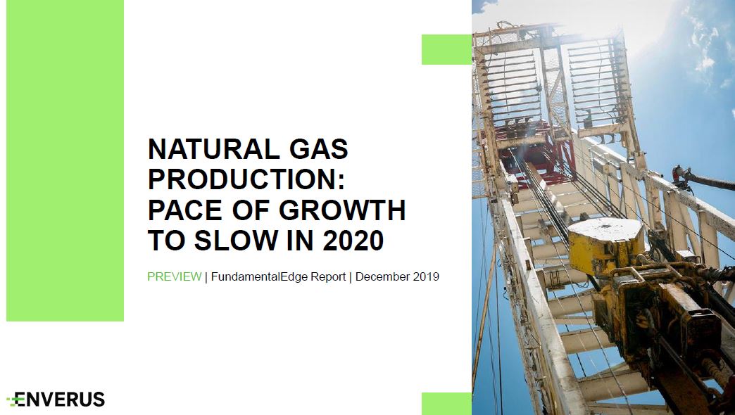 NATURAL GAS PRODUCTION: PACE OF GROWTH TO SLOW IN 2020 (Enverus FundamentalEdge Preview, Dec 2019)
