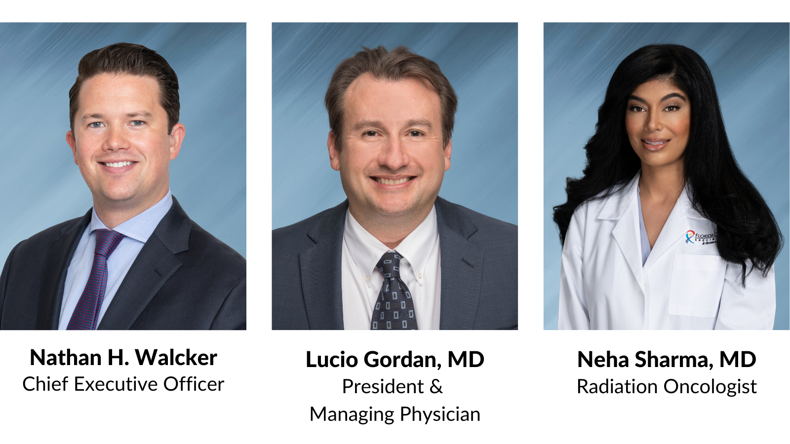 Chief Executive Officer Nathan H. Walcker; President & Managing Physician Lucio Gordan, MD; Radiation Oncologist Neha Sharma, MD