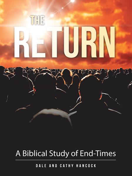 “The Return: A Biblical Study of End-Times”
By Dale and Cathy Hancock