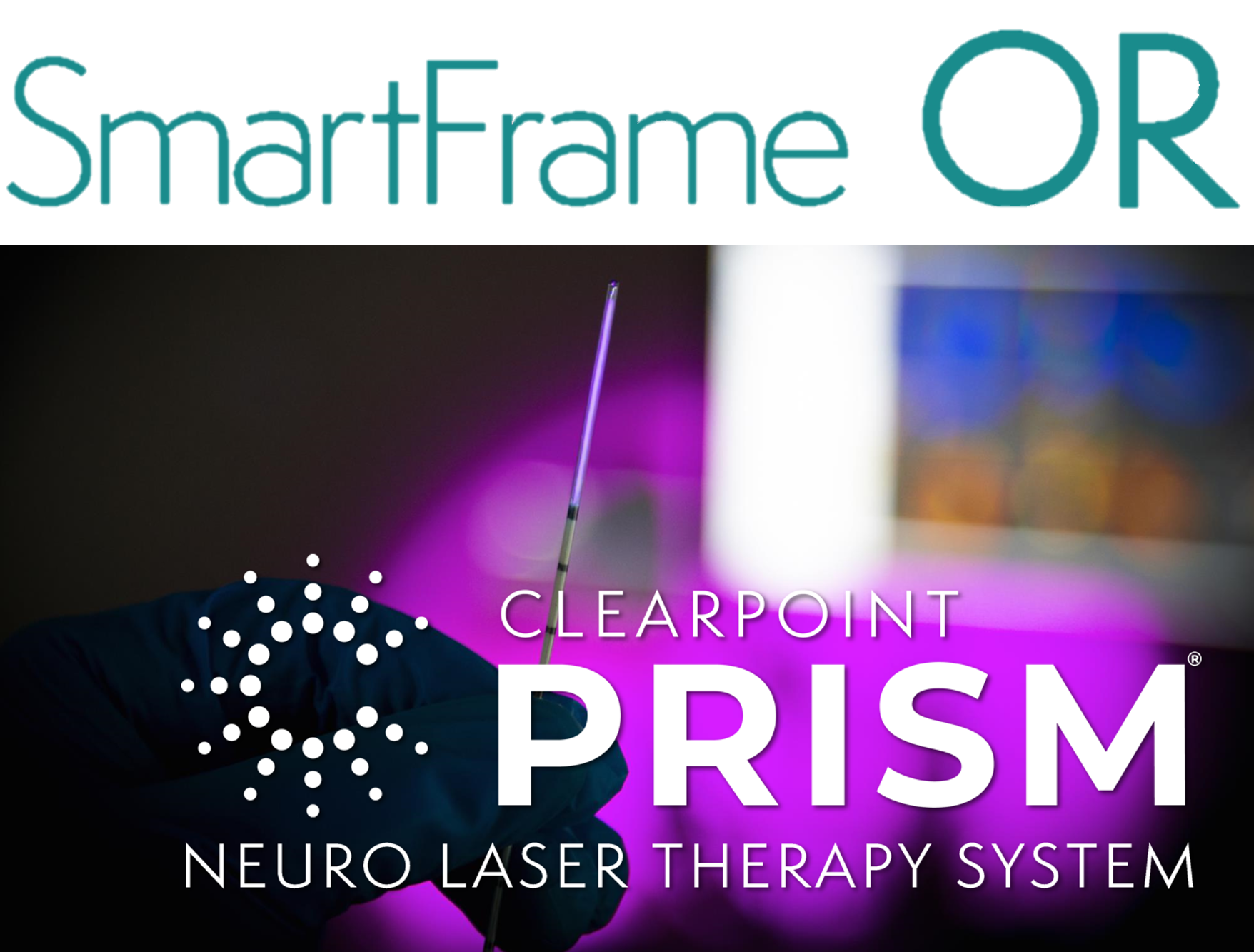 ClearPoint Neuro Announces Full Market Release of SmartFrame OR™ and ClearPoint PRISM® 3T Laser Therapy System