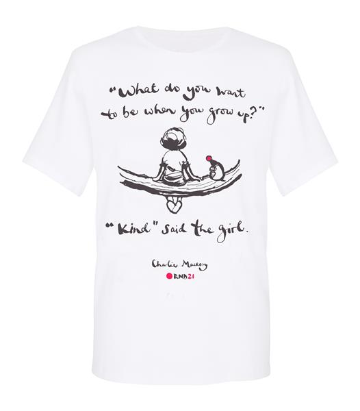 A special edition t-shirt featuring ‘What do you want to be when you grow up? Kind said the Girl’, an illustration by Charlie Mackesy, author of the New York Times bestseller 'The Boy, The Mole, The Fox and The Horse'. Net proceeds of every shirt sold will be donated to Red Nose Day. 