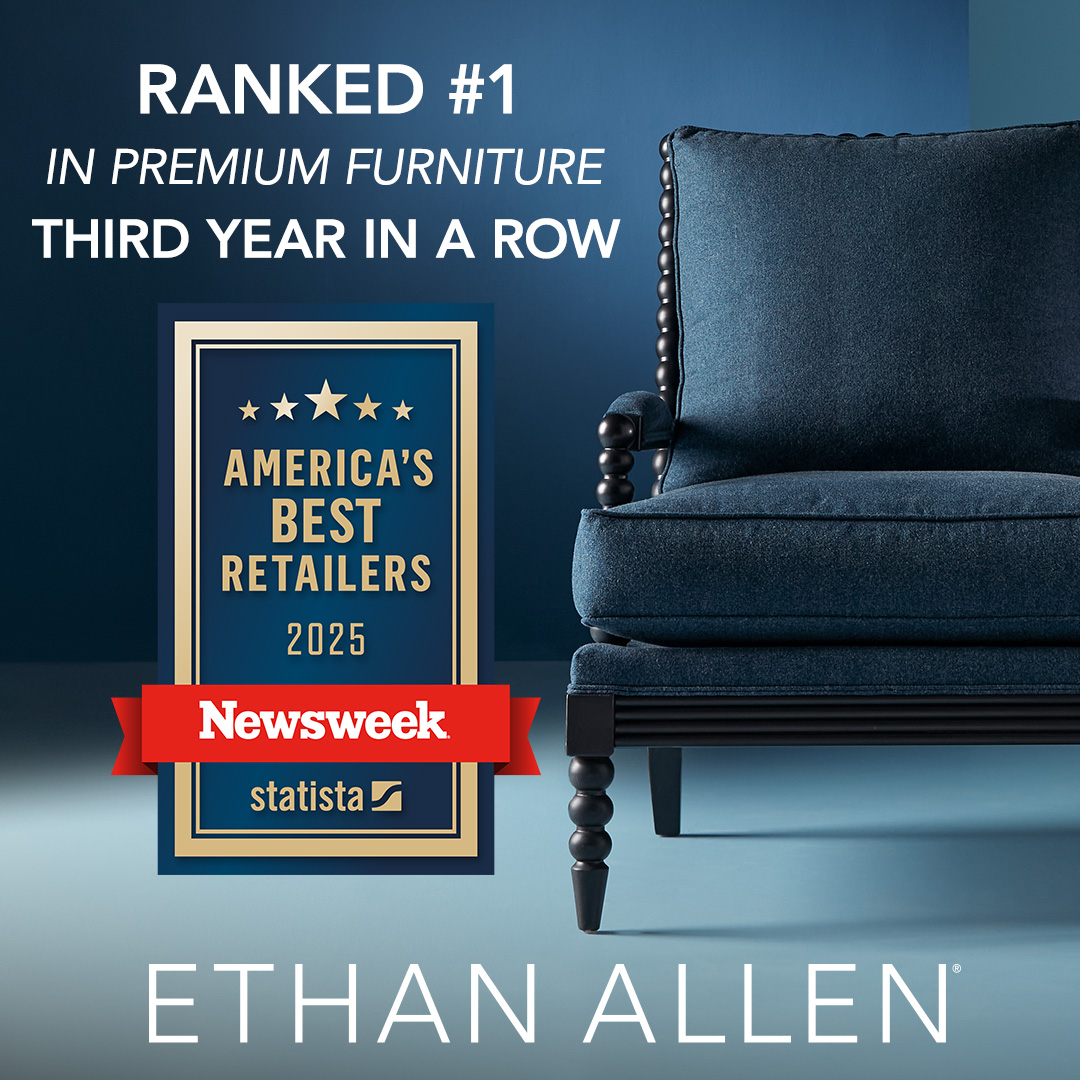 For the third consecutive year, Ethan Allen was rated America's #1 Premium Furniture Retailer by Newsweek Magazine.