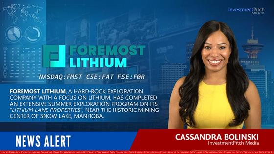 Foremost Lithium, a hard-rock exploration company with a focus on lithium, has completed an extensive summer exploration program on its “Lithium Lane Properties”, near the historic mining center of Snow Lake, Manitoba: Foremost Lithium, a hard-rock exploration company with a focus on lithium, has completed an extensive summer exploration program on its “Lithium Lane Properties”, near the historic mining center of Snow Lake, Manitoba