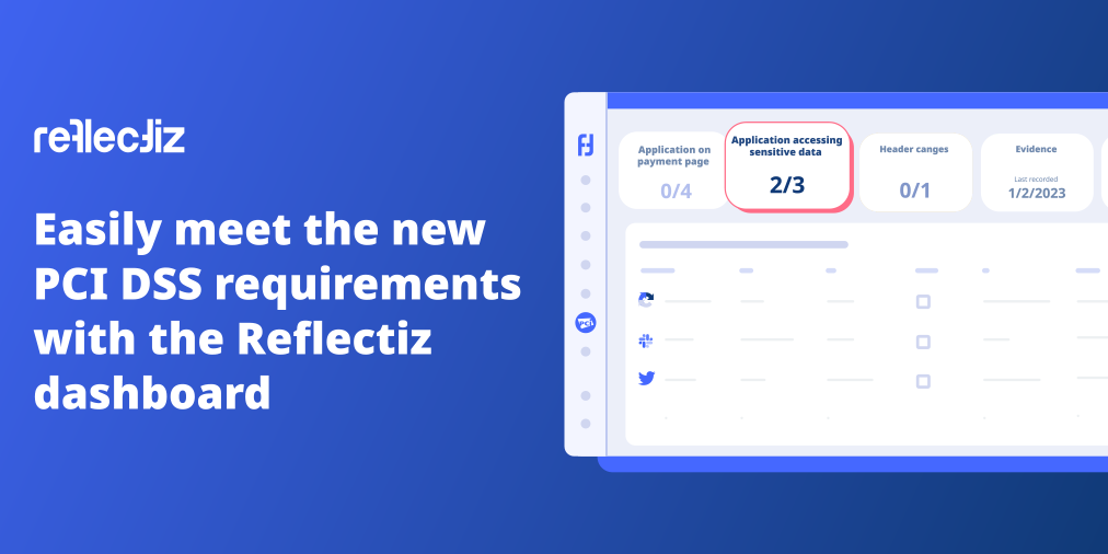 Reflectiz allows you to easily meet the new  PCI DSS requirements with the Reflectiz dashboard