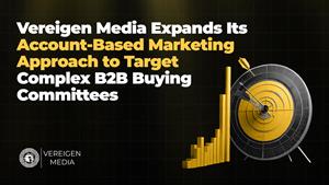 Vereigen Media Expands Its Account-Based Marketing Approach to Target Complex B2B Buying Committees
